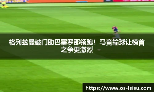 格列兹曼破门助巴塞罗那领跑！马竞输球让榜首之争更激烈