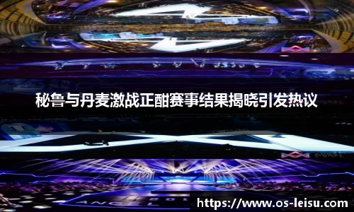 秘鲁与丹麦激战正酣赛事结果揭晓引发热议
