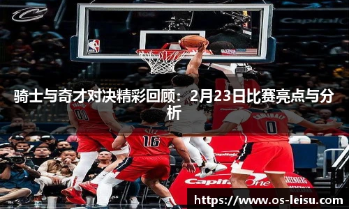 骑士与奇才对决精彩回顾：2月23日比赛亮点与分析