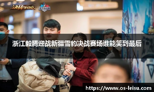 浙江毅腾迎战新疆雪豹决战赛场谁能笑到最后