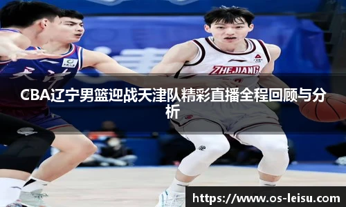 CBA辽宁男篮迎战天津队精彩直播全程回顾与分析