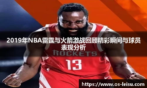 2019年NBA雷霆与火箭激战回顾精彩瞬间与球员表现分析