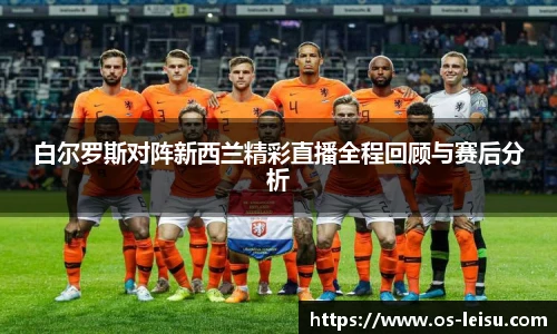 白尔罗斯对阵新西兰精彩直播全程回顾与赛后分析