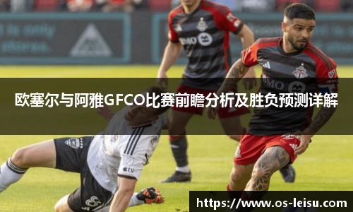 欧塞尔与阿雅GFCO比赛前瞻分析及胜负预测详解